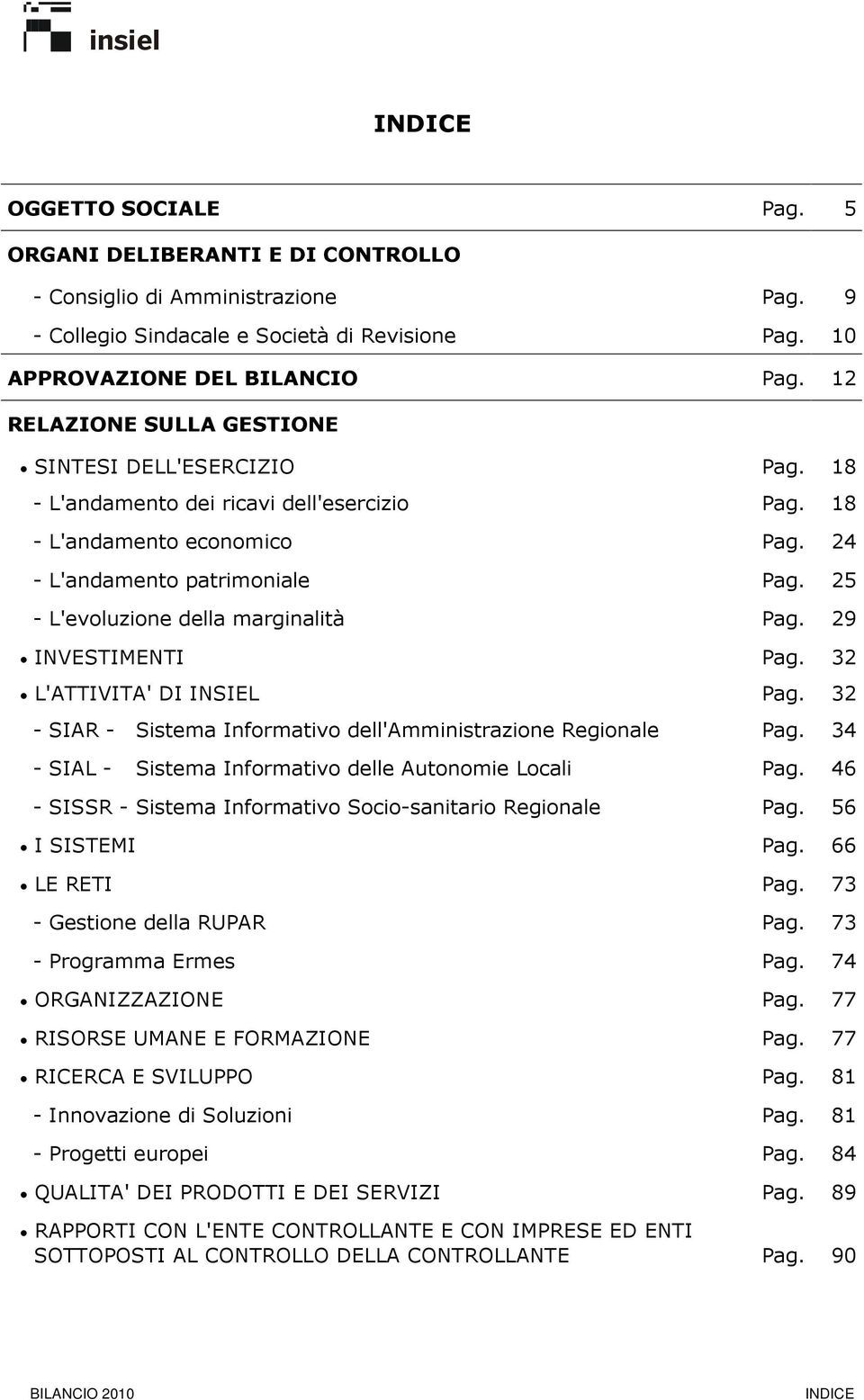 25 - L'evoluzione della marginalità Pag. 29 INVESTIMENTI Pag. 32 L'ATTIVITA' DI INSIEL Pag. 32 - SIAR - Sistema Informativo dell'amministrazione Regionale Pag.