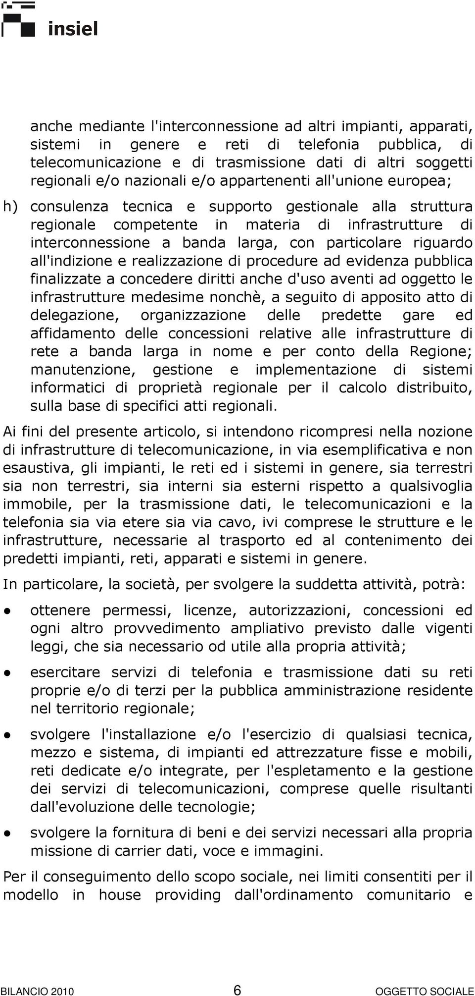 riguardo all'indizione e realizzazione di procedure ad evidenza pubblica finalizzate a concedere diritti anche d'uso aventi ad oggetto le infrastrutture medesime nonchè, a seguito di apposito atto di