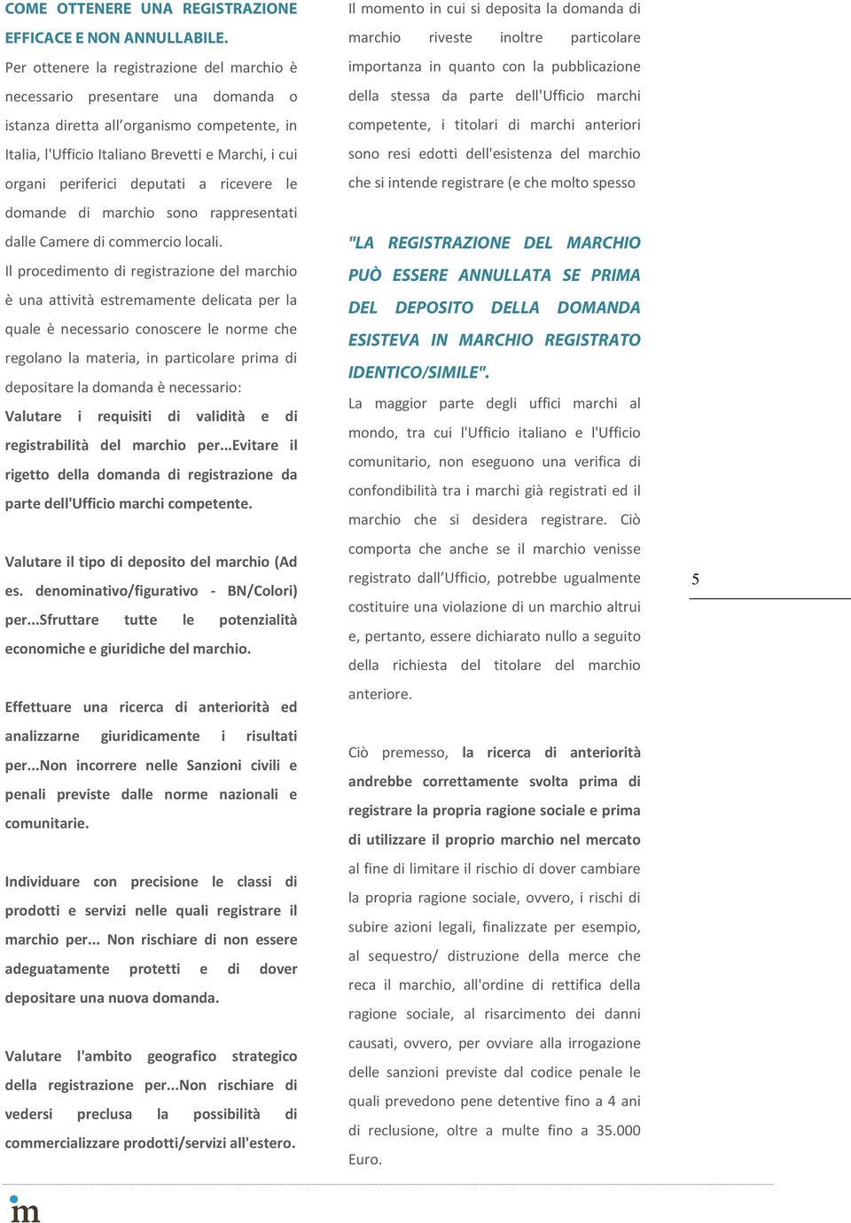 deputati a ricevere le domande di marchio sono rappresentati dalle Camere di commercio locali.