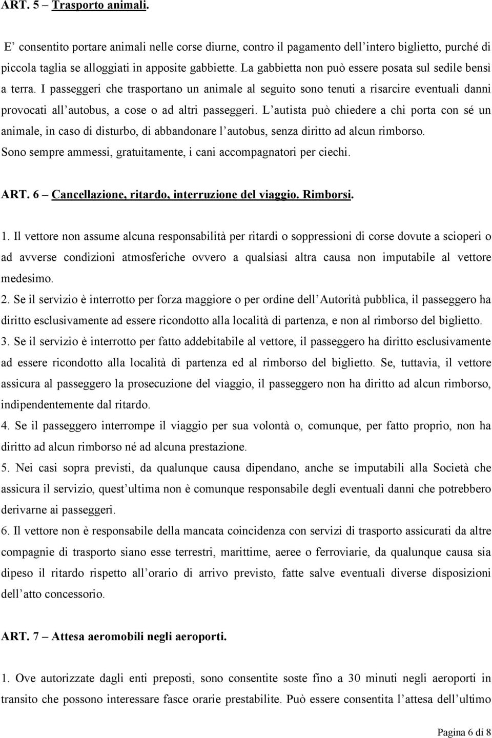 I passeggeri che trasportano un animale al seguito sono tenuti a risarcire eventuali danni provocati all autobus, a cose o ad altri passeggeri.