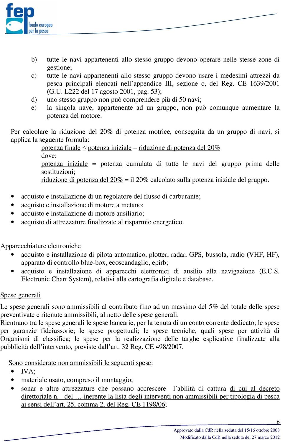 53); d) uno stesso gruppo non può comprendere più di 50 navi; e) la singola nave, appartenente ad un gruppo, non può comunque aumentare la potenza del motore.