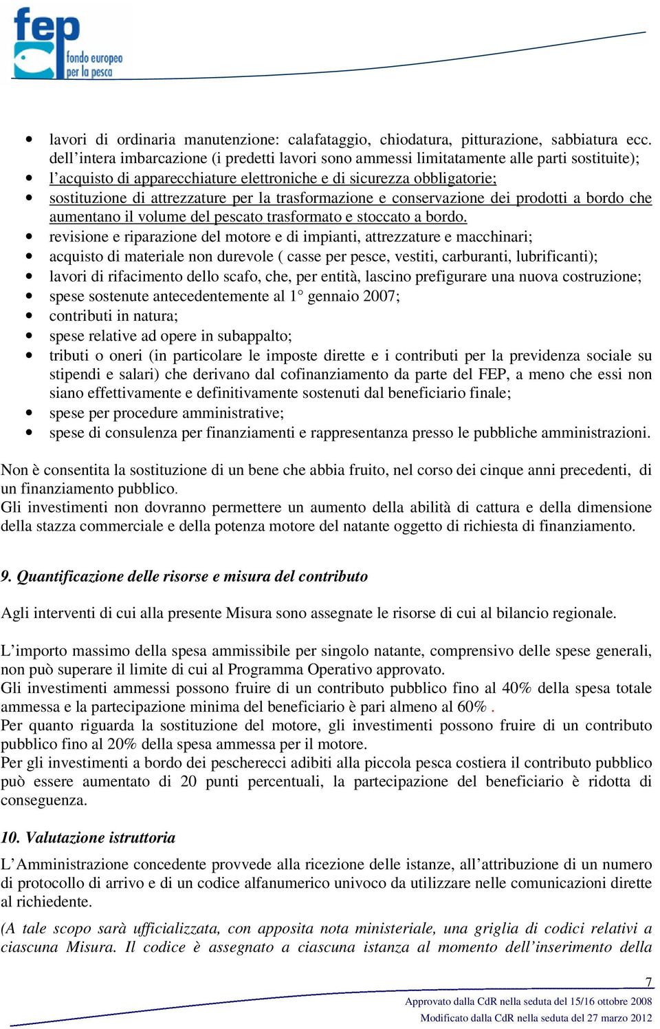 la trasformazione e conservazione dei prodotti a bordo che aumentano il volume del pescato trasformato e stoccato a bordo.