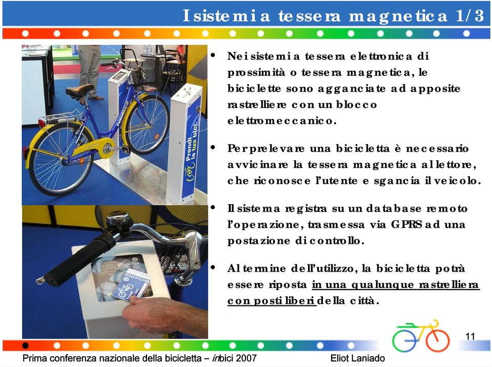 Per prelevare una bicicletta è necessario avvicinare la tessera magnetica al lettore, che riconosce l utente e sgancia il veicolo.