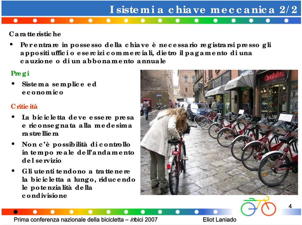 Criticità La bicicletta deve essere presa e riconsegnata alla medesima rastrelliera Non c è possibilità di controllo in tempo