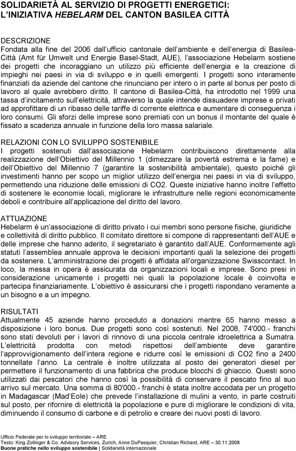 di sviluppo e in quelli emergenti. I progetti sono interamente finanziati da aziende del cantone che rinunciano per intero o in parte al bonus per posto di lavoro al quale avrebbero diritto.