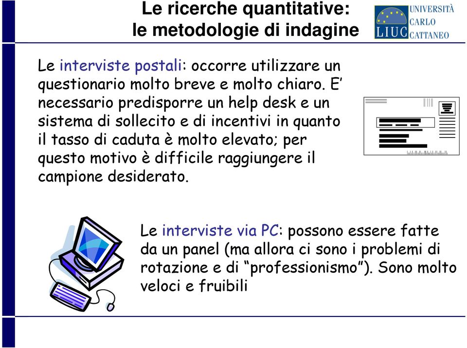 E necessario predisporre un help desk e un sistema di sollecito e di incentivi in quanto il tasso di caduta è molto