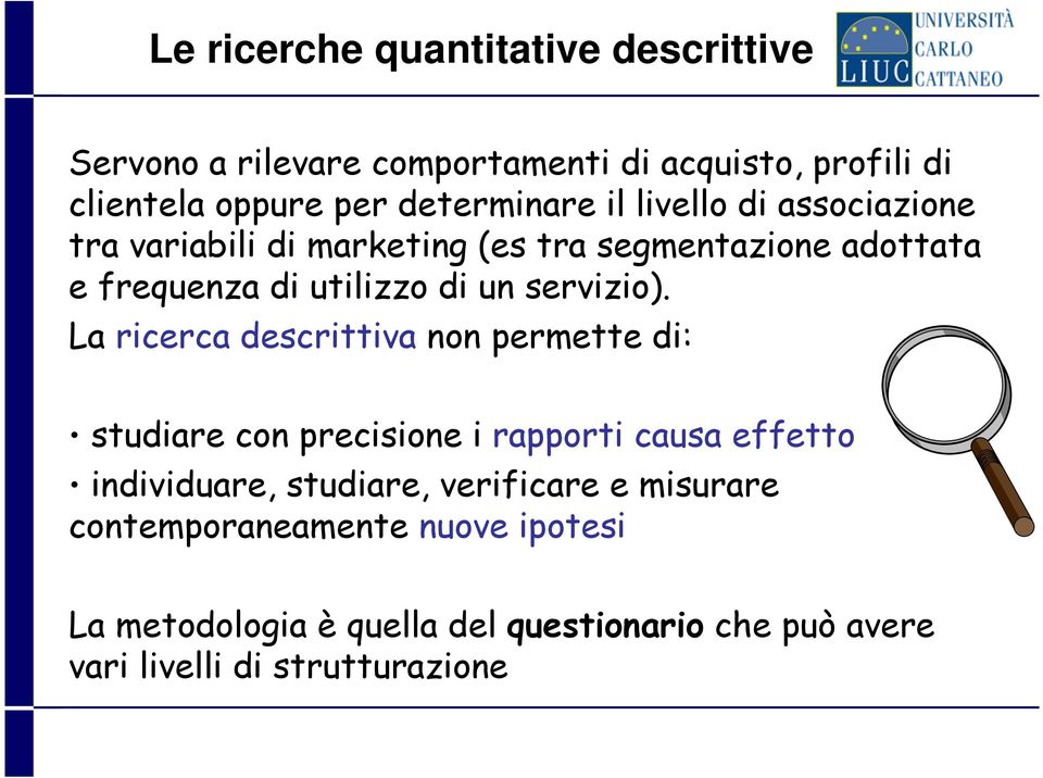 La ricerca descrittiva non permette di: studiare con precisione i rapporti causa effetto individuare, studiare, verificare e