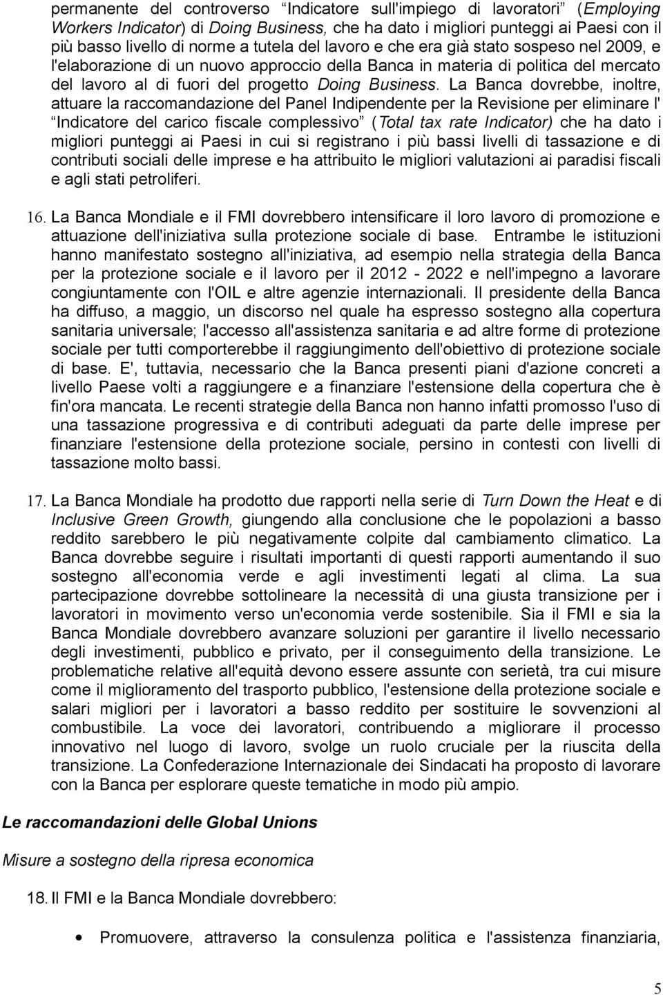 La Banca dovrebbe, inoltre, attuare la raccomandazione del Panel Indipendente per la Revisione per eliminare l' Indicatore del carico fiscale complessivo (Total tax rate Indicator) che ha dato i