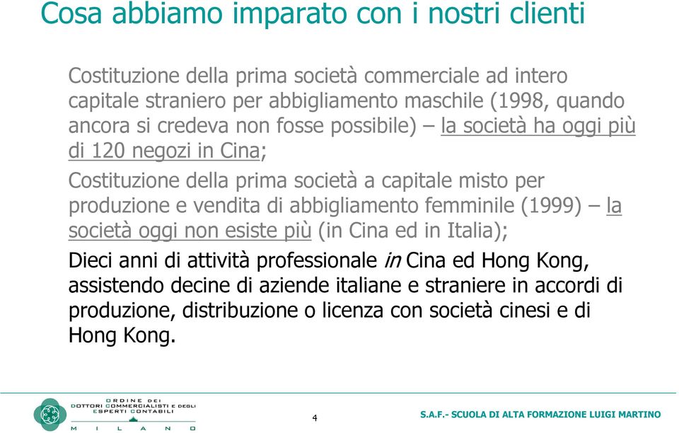 produzione e vendita di abbigliamento femminile (1999) la società oggi non esiste più (in Cina ed in Italia); Dieci anni di attività professionale in