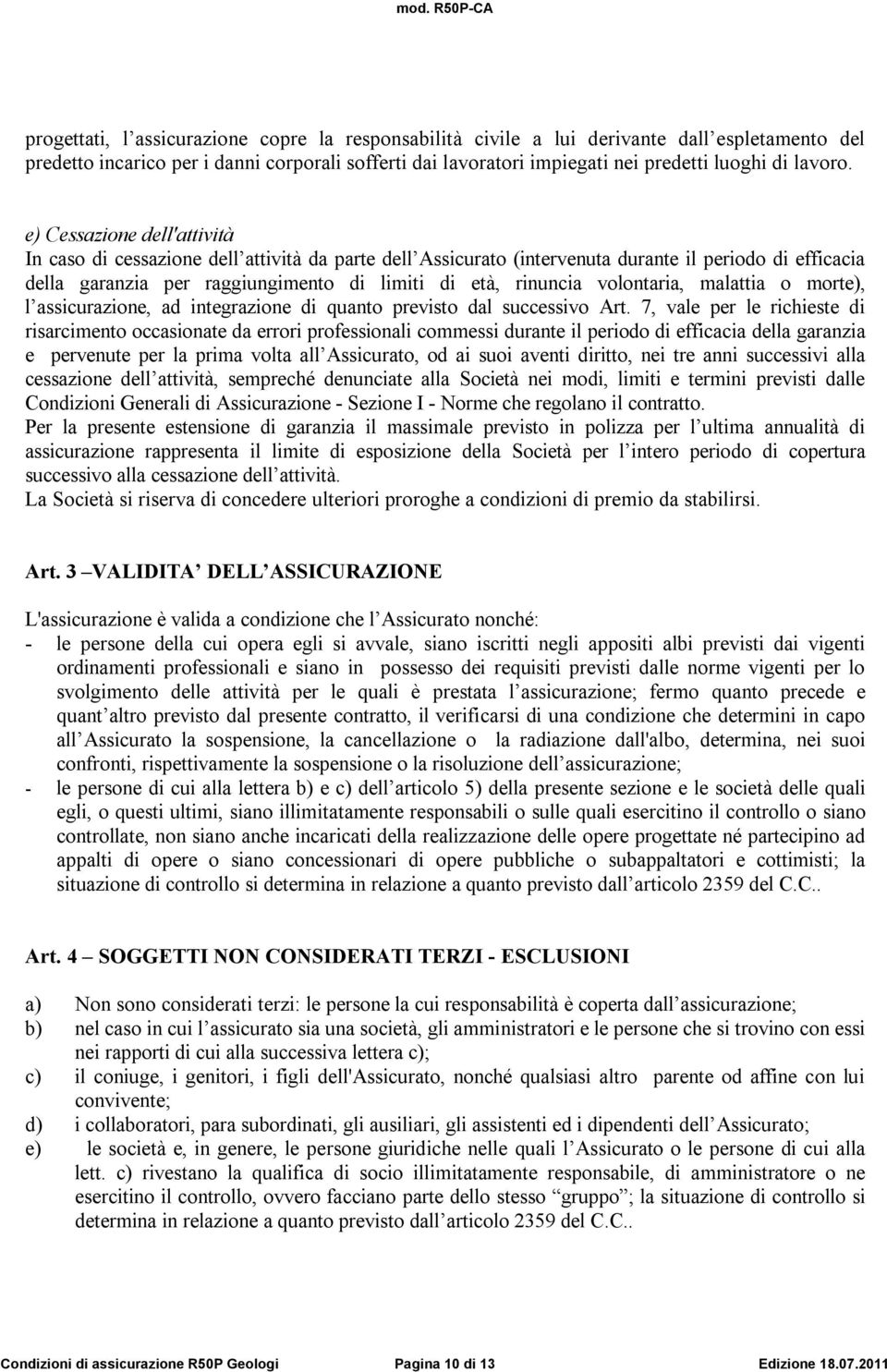 e) Cessazione dell'attività In caso di cessazione dell attività da parte dell Assicurato (intervenuta durante il periodo di efficacia della garanzia per raggiungimento di limiti di età, rinuncia