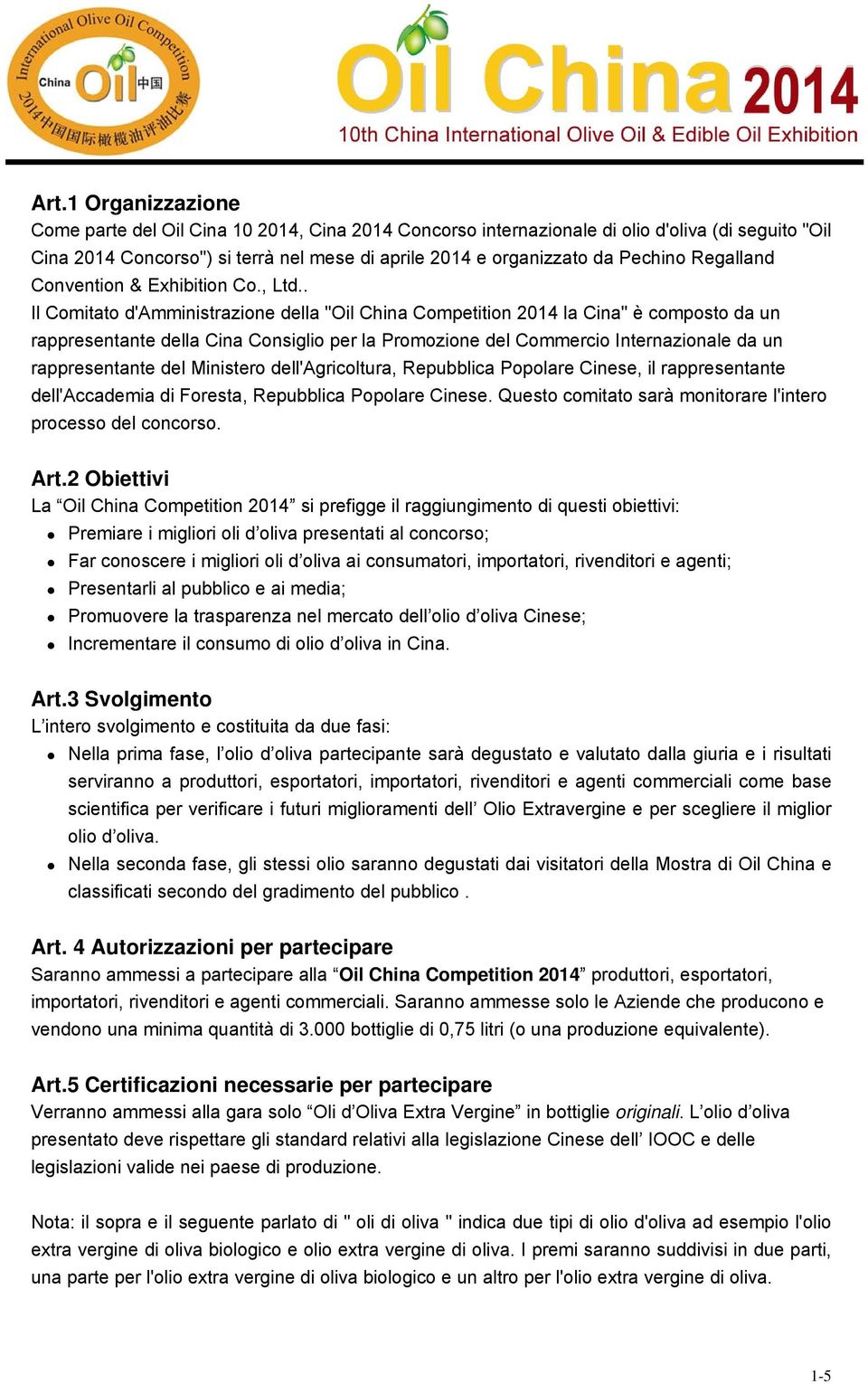 . Il Comitato d'amministrazione della "Oil China Competition 2014 la Cina" è composto da un rappresentante della Cina Consiglio per la Promozione del Commercio Internazionale da un rappresentante del