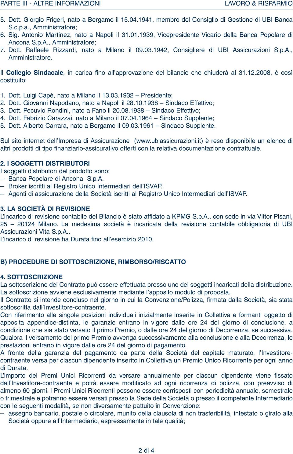 1942, Consigliere di UBI Assicurazioni S.p.A., Amministratore. Il Collegio Sindacale, in carica fino all approvazione del bilancio che chiuderà al 31.12.2008, è così costituito: 1. Dott.