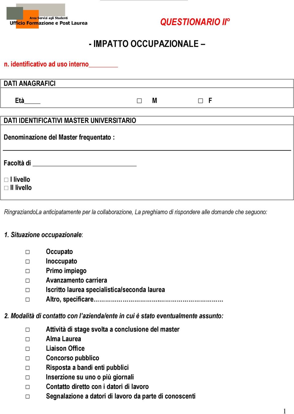 Situazione occupazionale: Occupato Inoccupato Primo impiego Avanzamento carriera Iscritto laurea specialistica/seconda laurea Altro, specificare. 2.