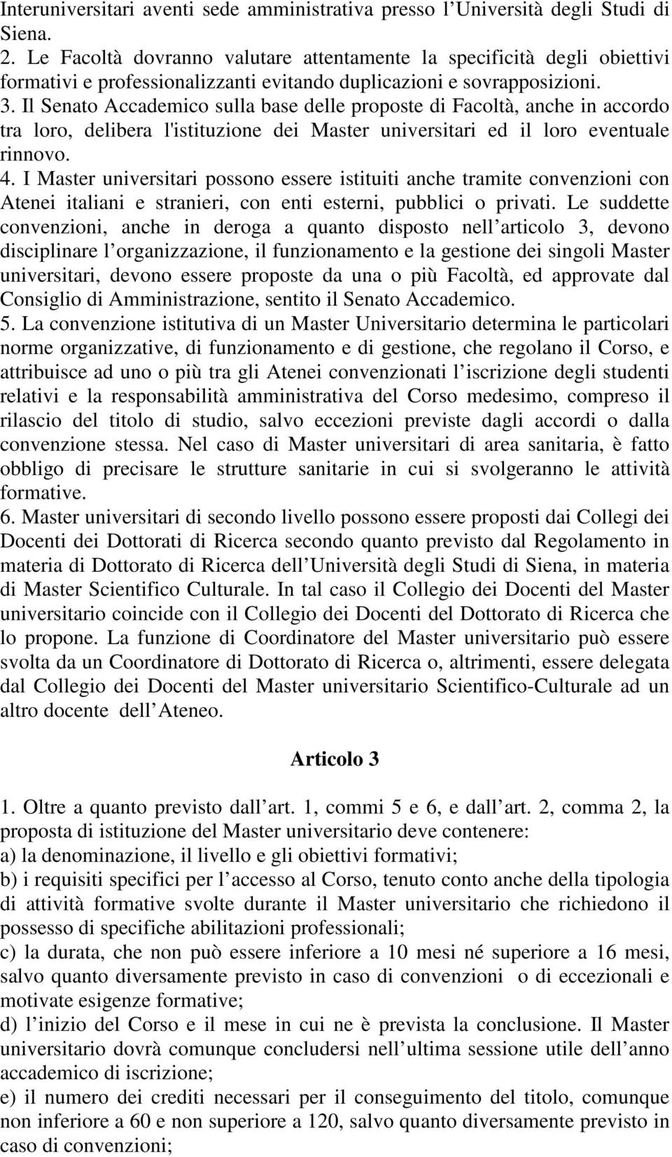 Il Senato Accademico sulla base delle proposte di Facoltà, anche in accordo tra loro, delibera l'istituzione dei Master universitari ed il loro eventuale rinnovo. 4.