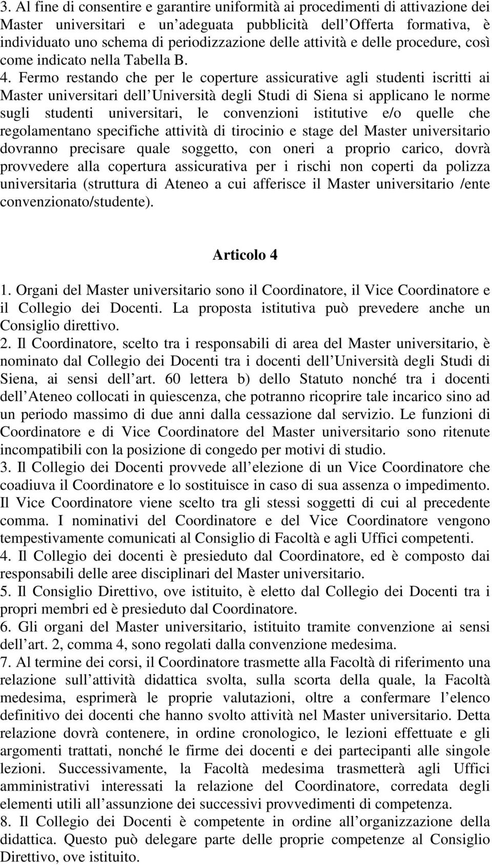 Fermo restando che per le coperture assicurative agli studenti iscritti ai Master universitari dell Università degli Studi di Siena si applicano le norme sugli studenti universitari, le convenzioni