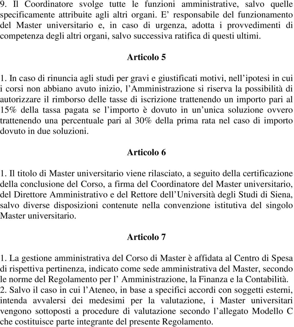 In caso di rinuncia agli studi per gravi e giustificati motivi, nell ipotesi in cui i corsi non abbiano avuto inizio, l Amministrazione si riserva la possibilità di autorizzare il rimborso delle