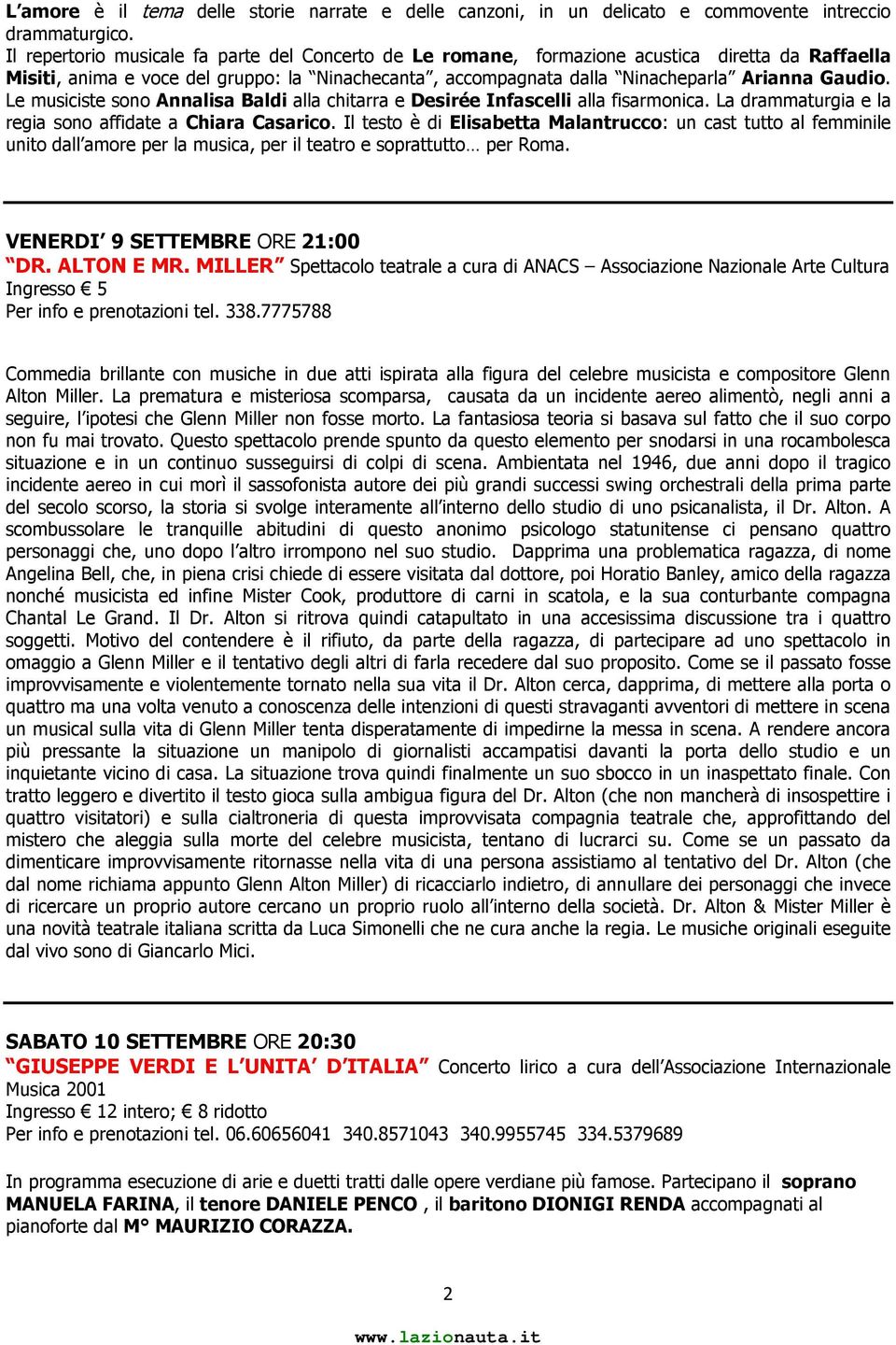 Le musiciste sono Annalisa Baldi alla chitarra e Desirée Infascelli alla fisarmonica. La drammaturgia e la regia sono affidate a Chiara Casarico.