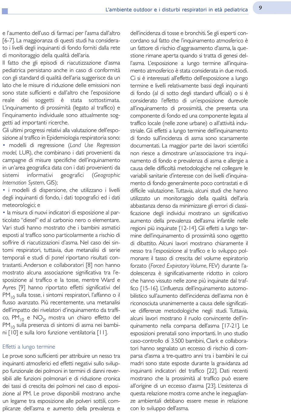 Il fatto che gli episodi di riacutizzazione d asma pediatrica persistano anche in caso di conformità con gli standard di qualità dell aria suggerisce da un lato che le misure di riduzione delle