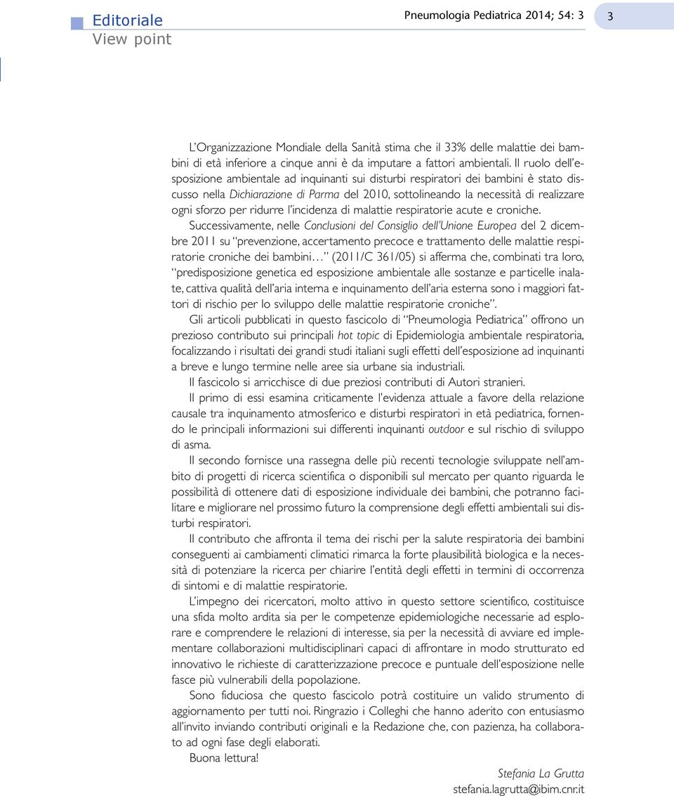 Il ruolo dell esposizione ambientale ad inquinanti sui disturbi respiratori dei bambini è stato discusso nella Dichiarazione di Parma del 2010, sottolineando la necessità di realizzare ogni sforzo