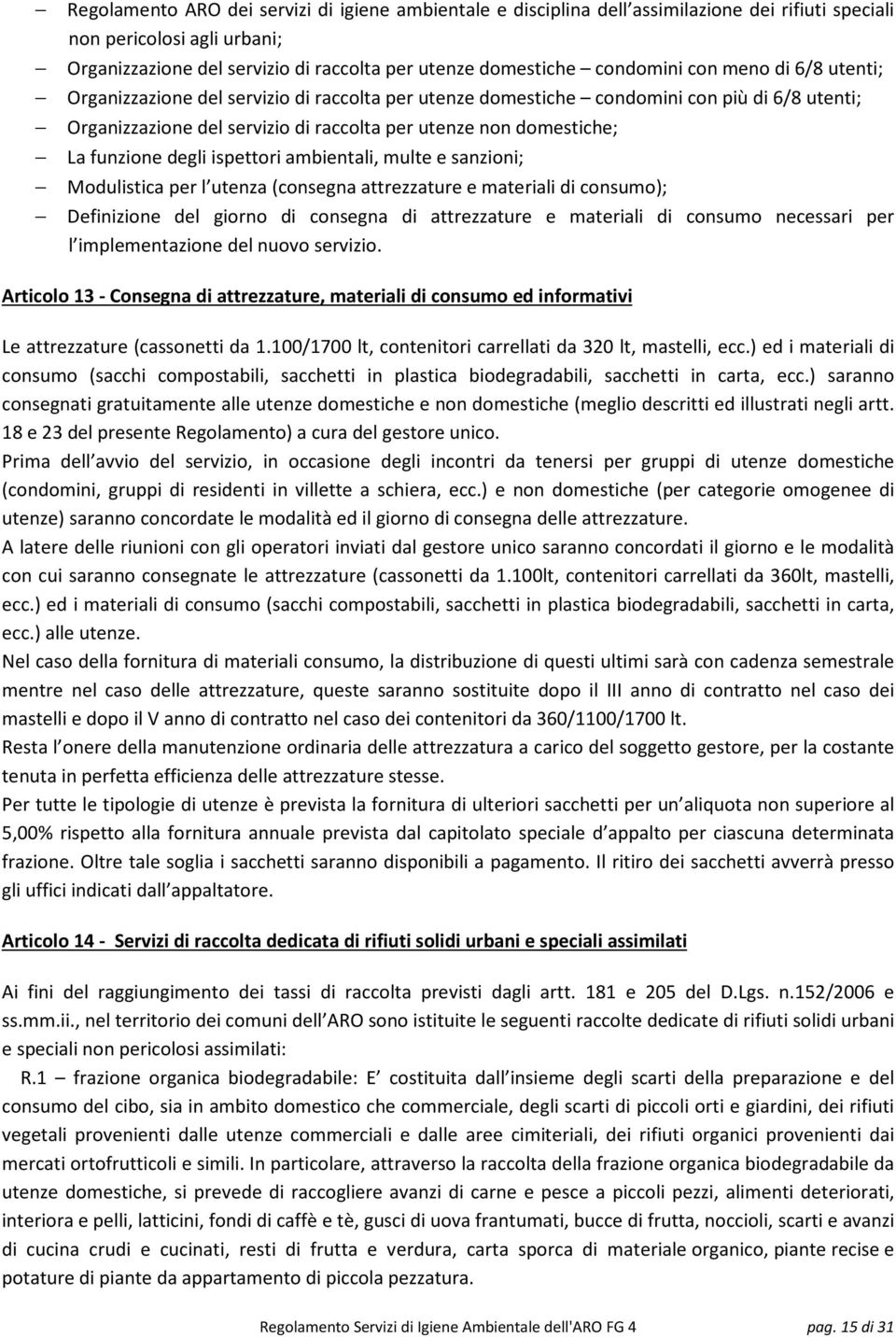 funzione degli ispettori ambientali, multe e sanzioni; Modulistica per l utenza (consegna attrezzature e materiali di consumo); Definizione del giorno di consegna di attrezzature e materiali di