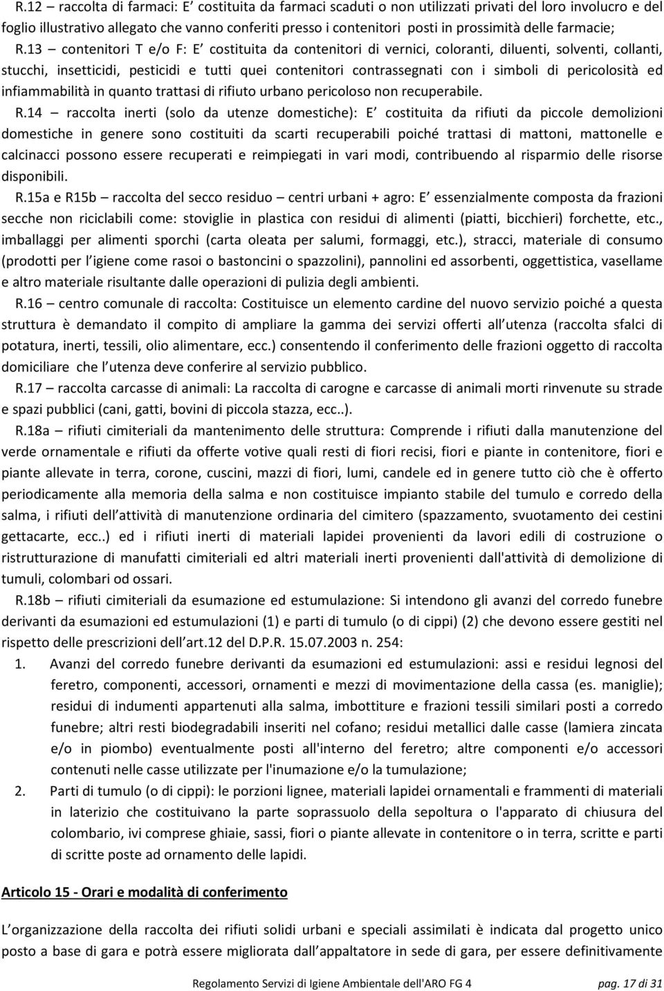 13 contenitori T e/o F: E costituita da contenitori di vernici, coloranti, diluenti, solventi, collanti, stucchi, insetticidi, pesticidi e tutti quei contenitori contrassegnati con i simboli di