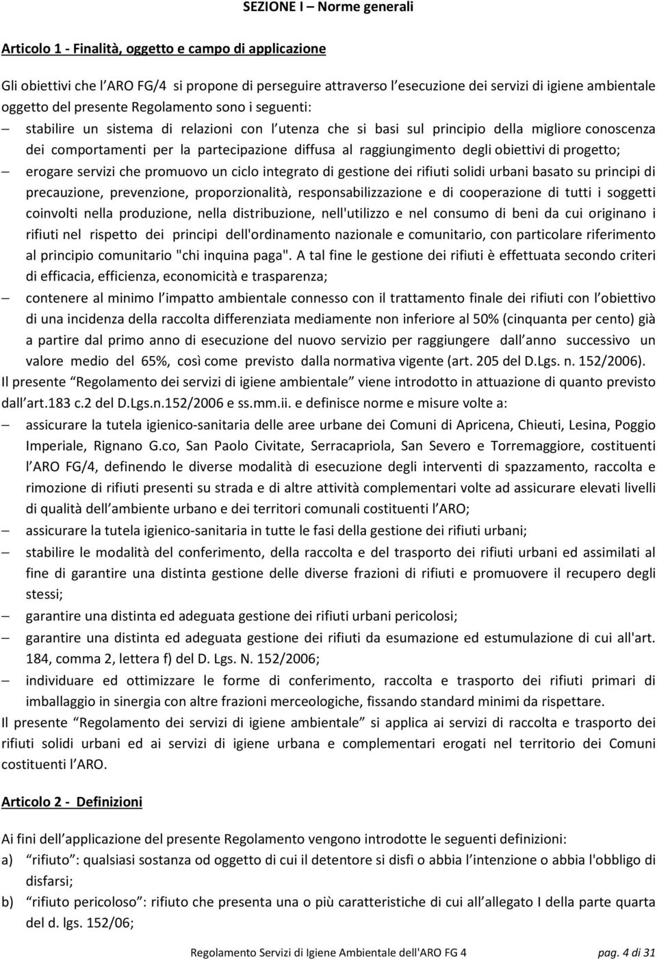 raggiungimento degli obiettivi di progetto; erogare servizi che promuovo un ciclo integrato di gestione dei rifiuti solidi urbani basato su principi di precauzione, prevenzione, proporzionalità,