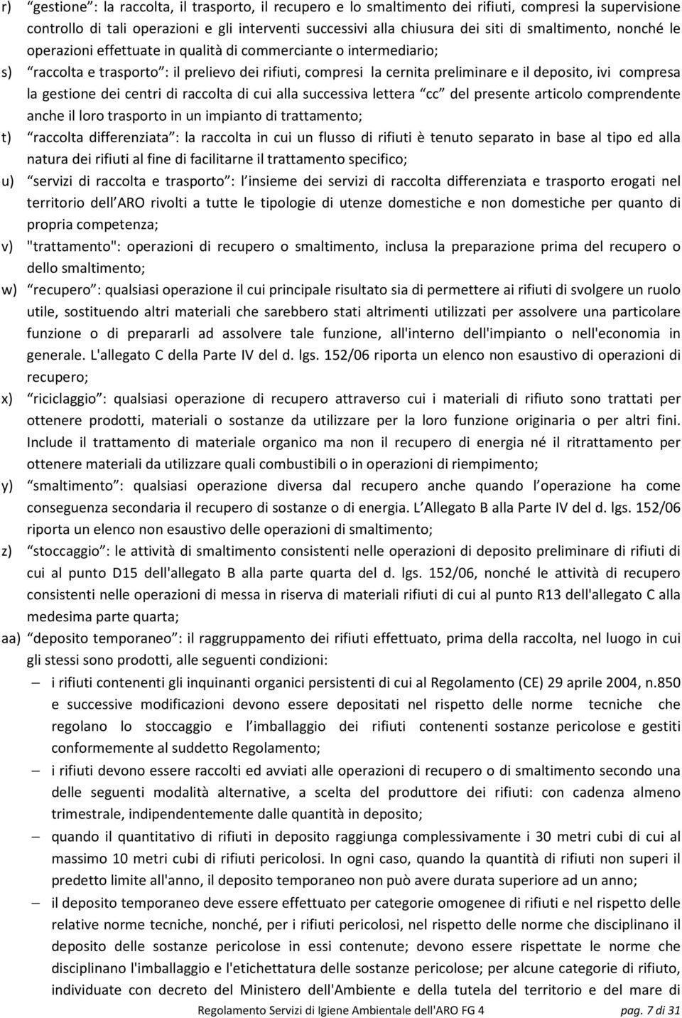 la gestione dei centri di raccolta di cui alla successiva lettera cc del presente articolo comprendente anche il loro trasporto in un impianto di trattamento; t) raccolta differenziata : la raccolta