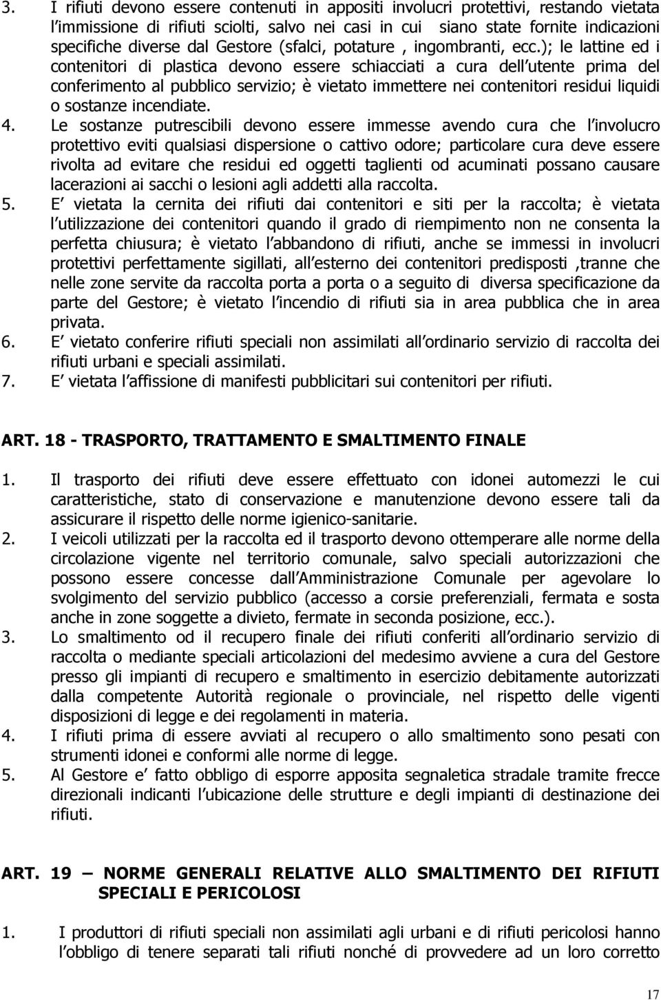 ); le lattine ed i contenitori di plastica devono essere schiacciati a cura dell utente prima del conferimento al pubblico servizio; è vietato immettere nei contenitori residui liquidi o sostanze