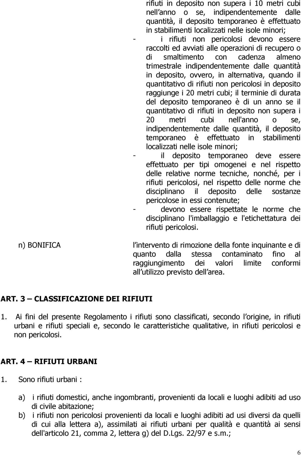 il quantitativo di rifiuti non pericolosi in deposito raggiunge i 20 metri cubi; il terminie di durata del deposito temporaneo è di un anno se il quantitativo di rifiuti in deposito non supera i 20