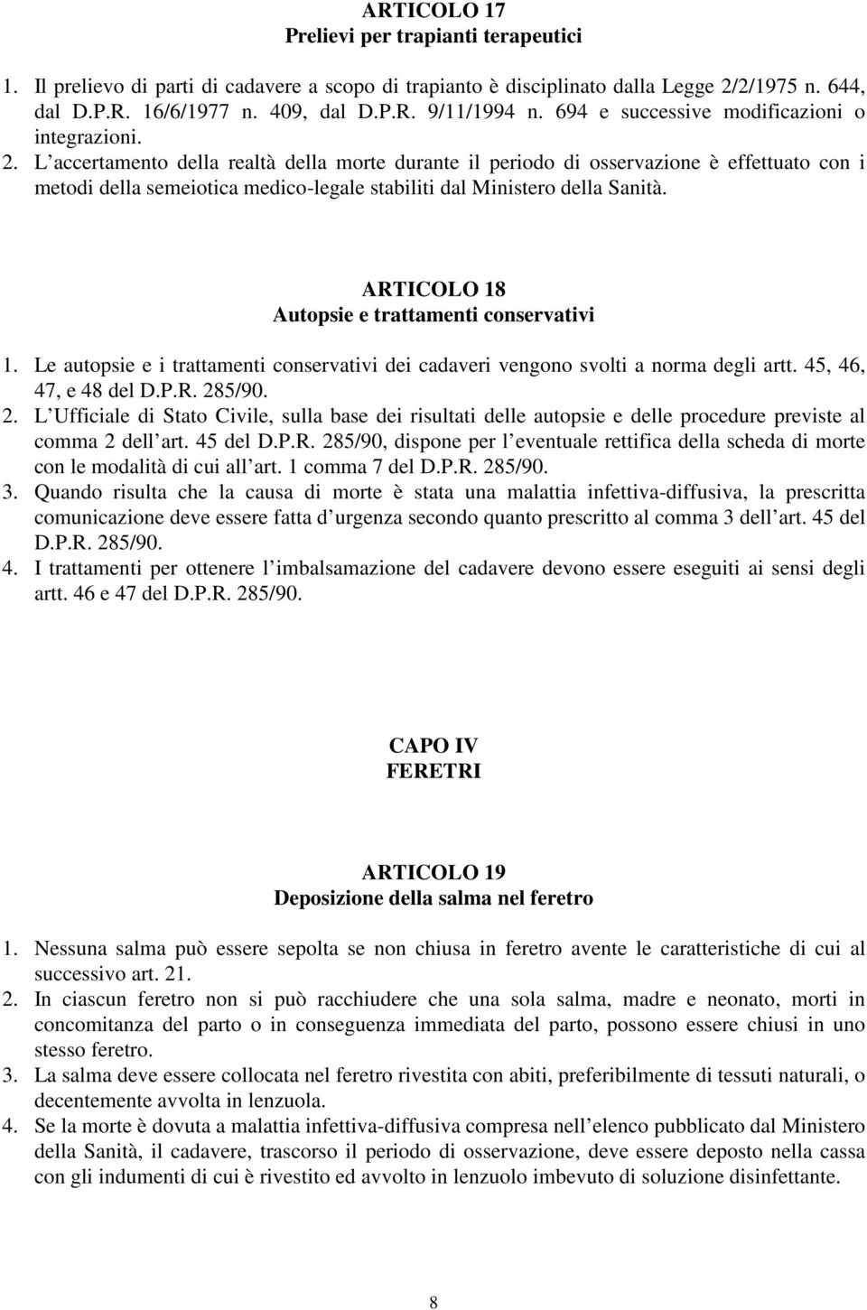 L accertamento della realtà della morte durante il periodo di osservazione è effettuato con i metodi della semeiotica medico-legale stabiliti dal Ministero della Sanità.