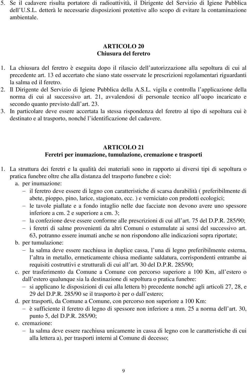 La chiusura del feretro è eseguita dopo il rilascio dell autorizzazione alla sepoltura di cui al precedente art.