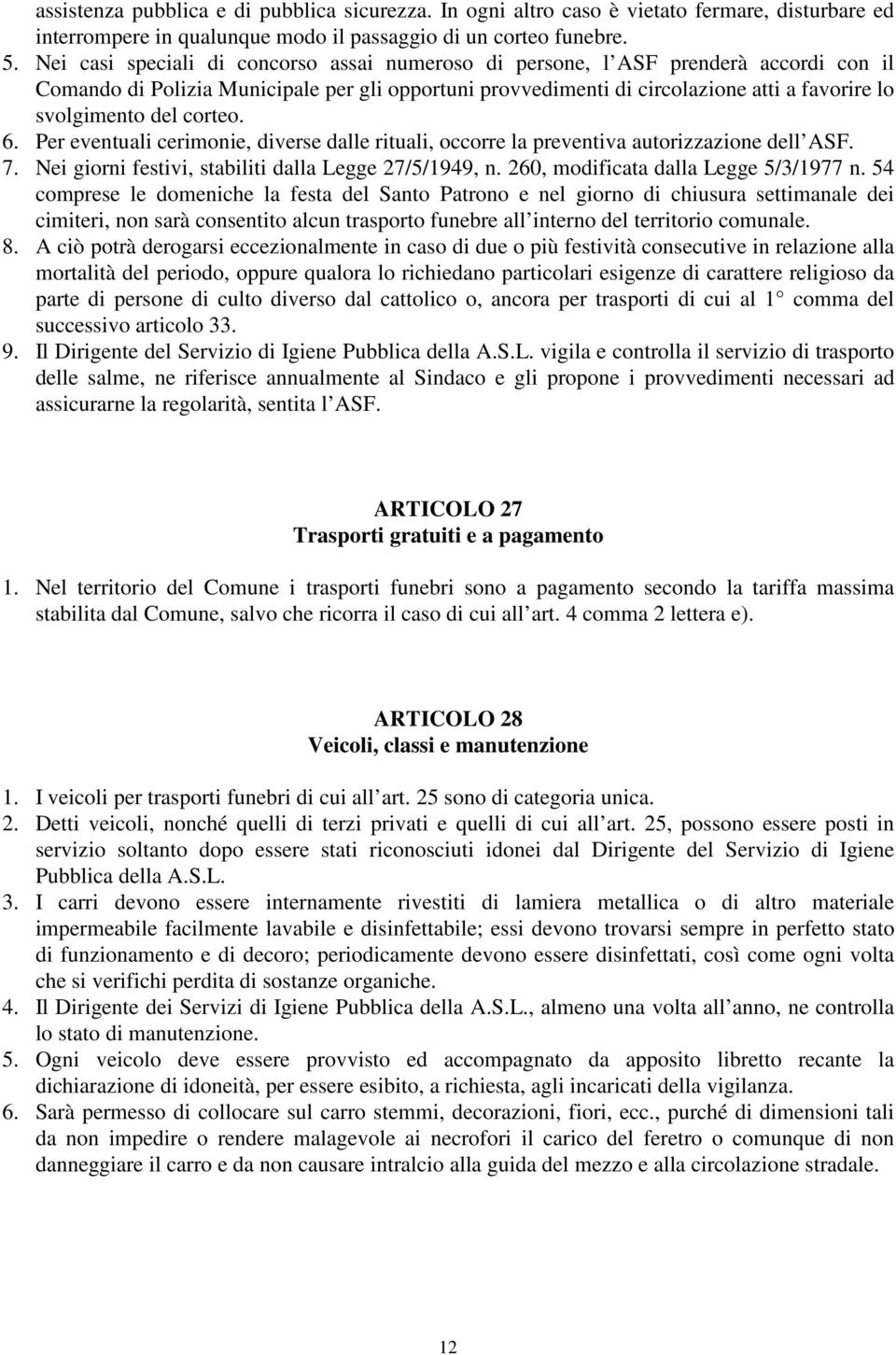 corteo. 6. Per eventuali cerimonie, diverse dalle rituali, occorre la preventiva autorizzazione dell ASF. 7. Nei giorni festivi, stabiliti dalla Legge 27/5/1949, n.