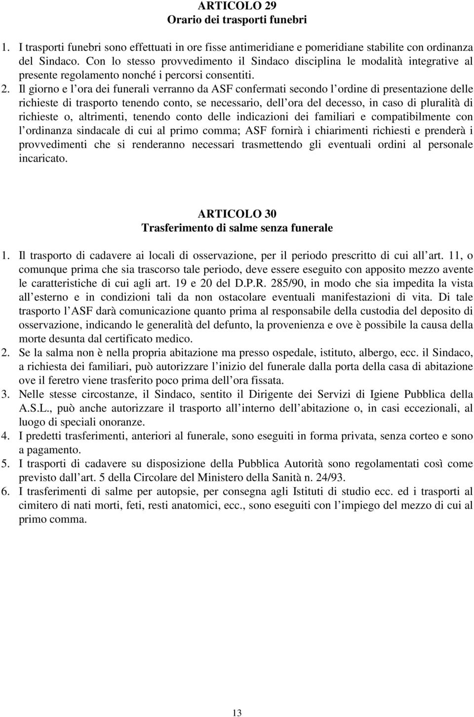 Il giorno e l ora dei funerali verranno da ASF confermati secondo l ordine di presentazione delle richieste di trasporto tenendo conto, se necessario, dell ora del decesso, in caso di pluralità di