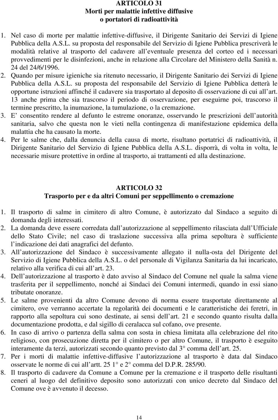 su proposta del responsabile del Servizio di Igiene Pubblica prescriverà le modalità relative al trasporto del cadavere all eventuale presenza del corteo ed i necessari provvedimenti per le