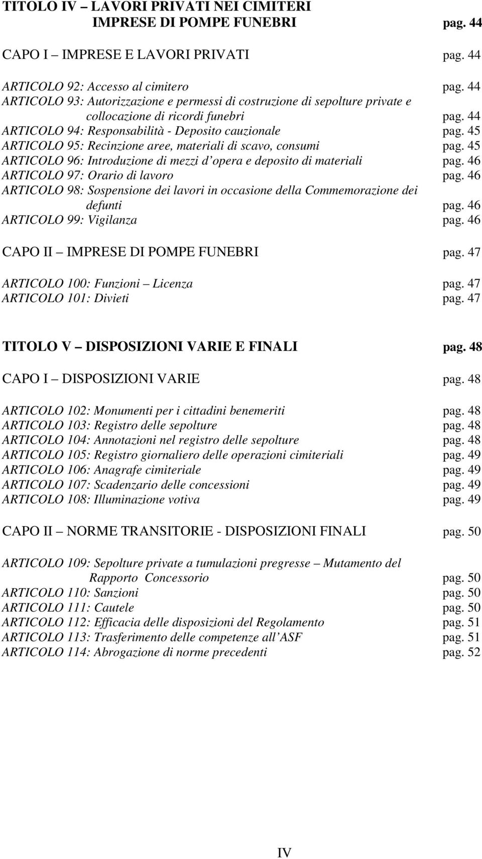 45 ARTICOLO 95: Recinzione aree, materiali di scavo, consumi pag. 45 ARTICOLO 96: Introduzione di mezzi d opera e deposito di materiali pag. 46 ARTICOLO 97: Orario di lavoro pag.