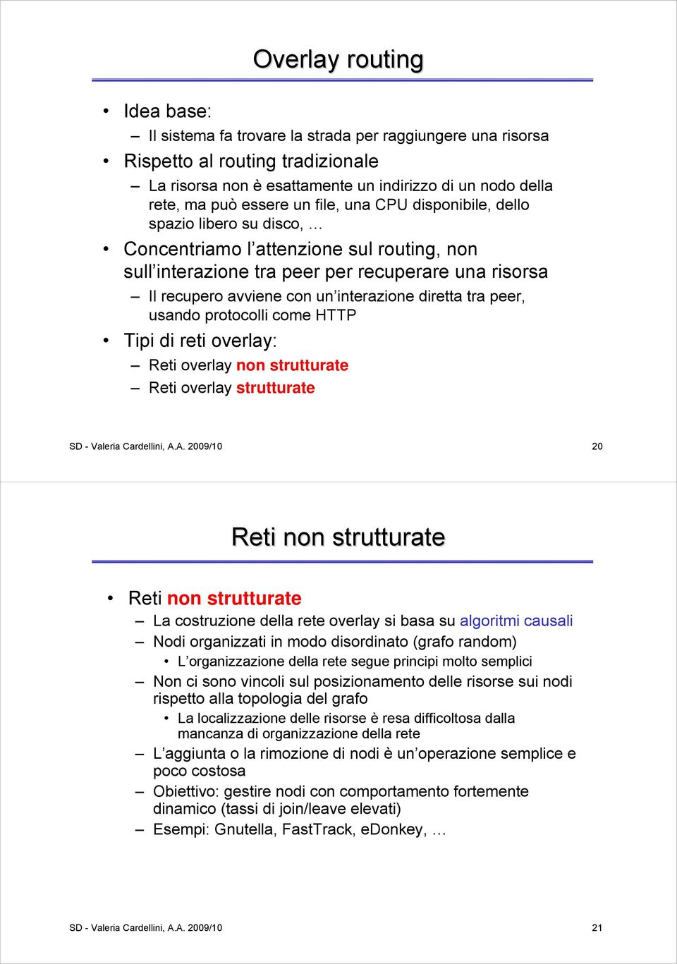 diretta tra peer, usando protocolli come HTTP Tipi di reti overlay: Reti overlay non strutturate Reti overlay strutturate SD - Valeria Cardellini, A.