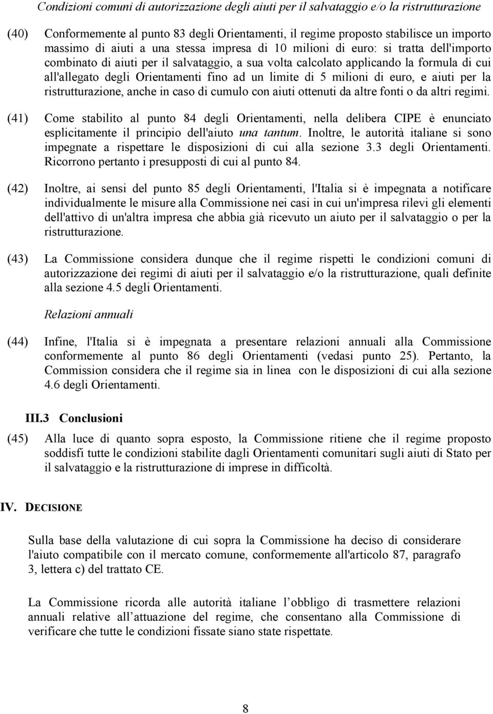 limite di 5 milioni di euro, e aiuti per la ristrutturazione, anche in caso di cumulo con aiuti ottenuti da altre fonti o da altri regimi.