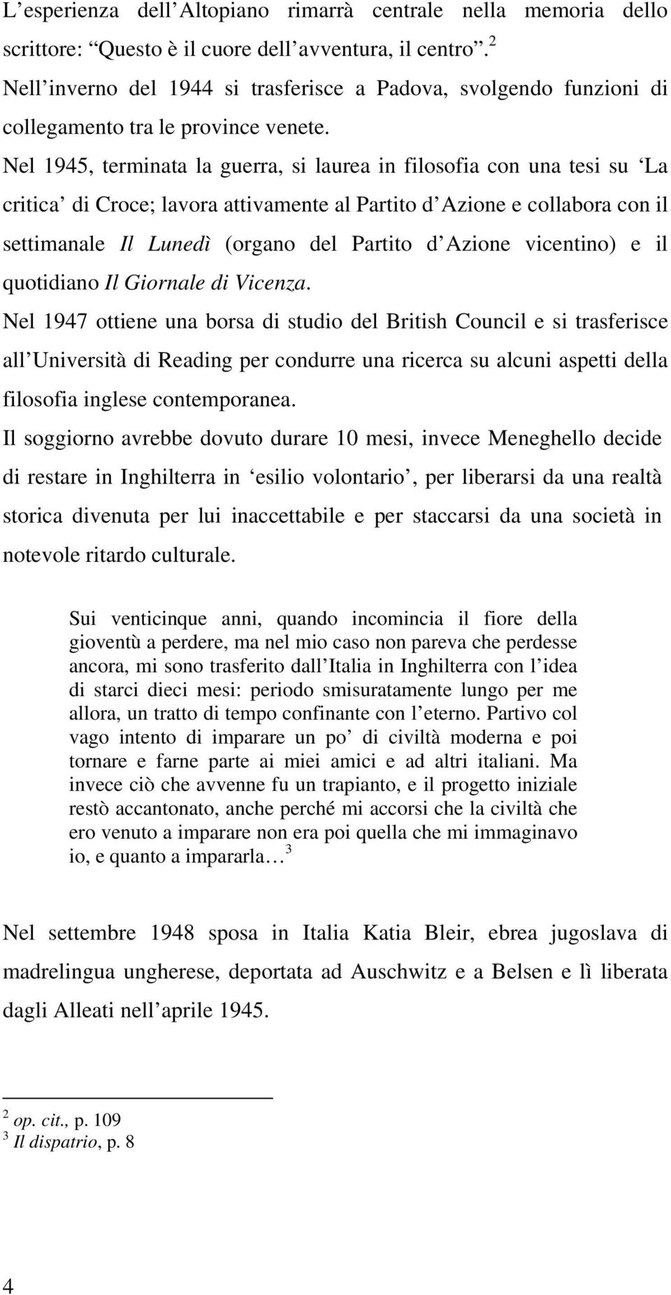 Nel 1945, terminata la guerra, si laurea in filosofia con una tesi su La critica di Croce; lavora attivamente al Partito d Azione e collabora con il settimanale Il Lunedì (organo del Partito d Azione