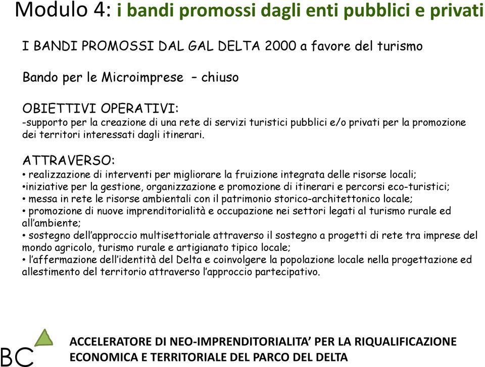 ATTRAVERSO: realizzazione di interventi per migliorare la fruizione integrata delle risorse locali; iniziative per la gestione, organizzazione e promozione di itinerari e percorsi eco-turistici;