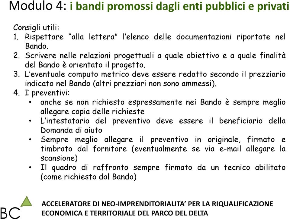 L eventuale computo metrico deve essere redatto secondo il prezziario indicato nel Bando (altri prezziari non sono ammessi). 4.