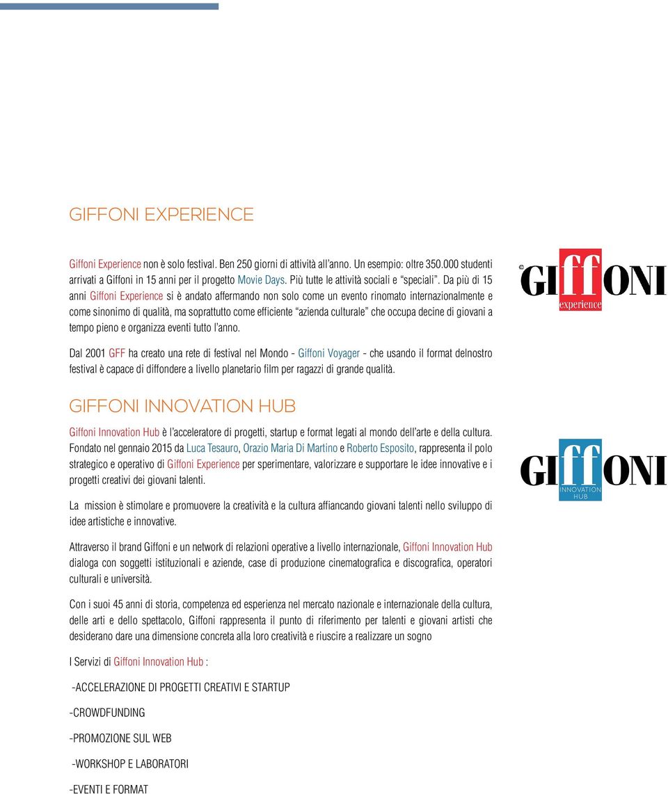 Da più di 15 anni Giffoni Experience si è andato affermando non solo come un evento rinomato internazionalmente e come sinonimo di qualità, ma soprattutto come efficiente azienda culturale che occupa