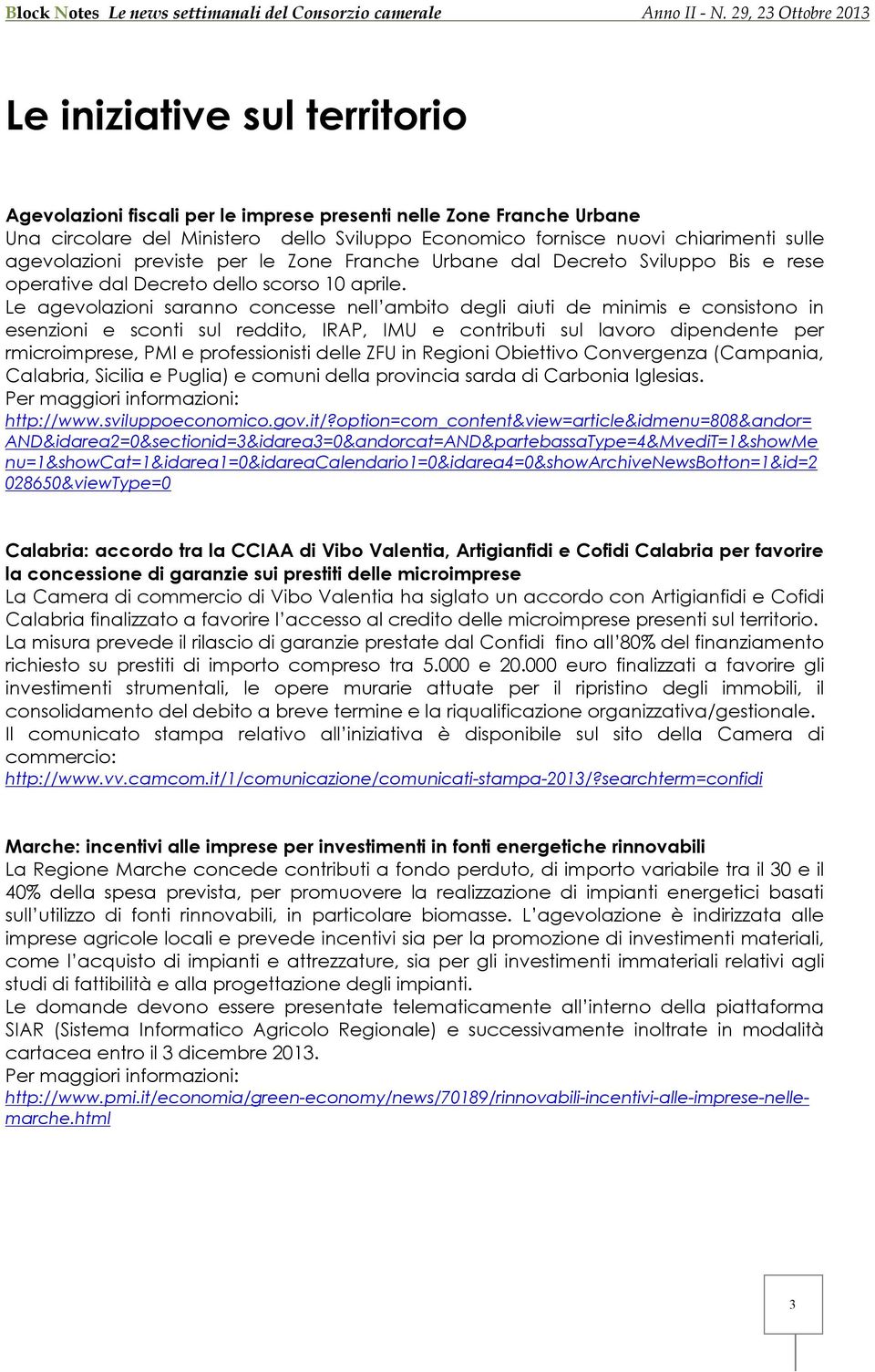 Le agevolazioni saranno concesse nell ambito degli aiuti de minimis e consistono in esenzioni e sconti sul reddito, IRAP, IMU e contributi sul lavoro dipendente per rmicroimprese, PMI e