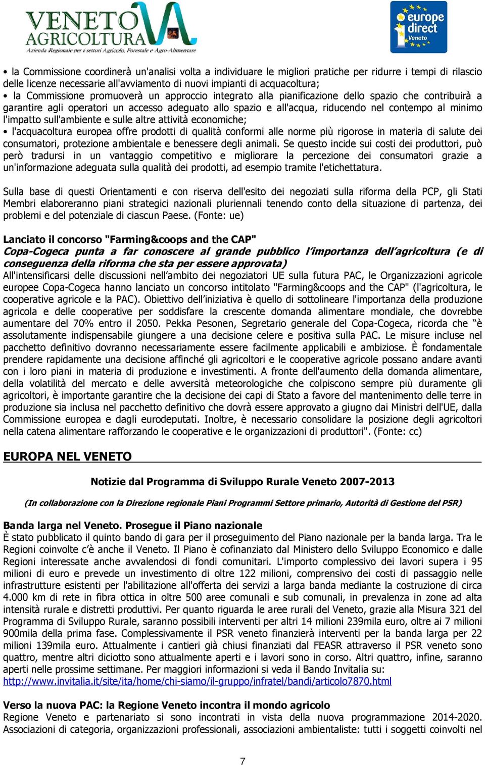 sull'ambiente e sulle altre attività economiche; l'acquacoltura europea offre prodotti di qualità conformi alle norme più rigorose in materia di salute dei consumatori, protezione ambientale e