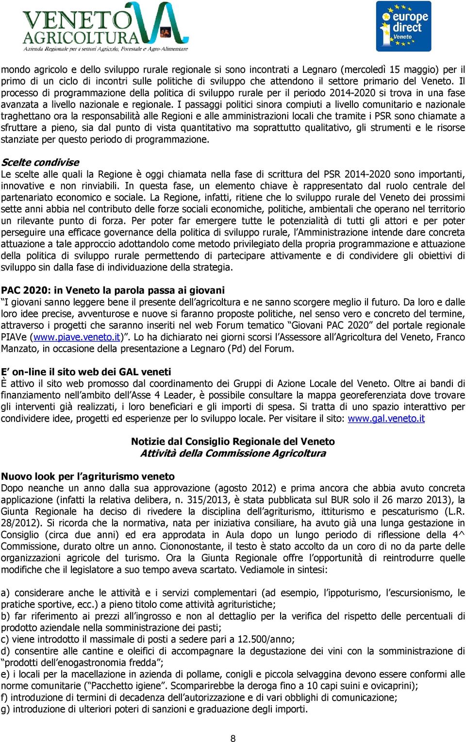 I passaggi politici sinora compiuti a livello comunitario e nazionale traghettano ora la responsabilità alle Regioni e alle amministrazioni locali che tramite i PSR sono chiamate a sfruttare a pieno,