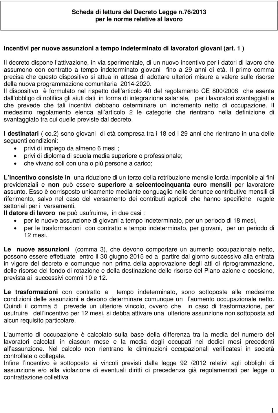 Il primo comma precisa che questo dispositivo si attua in attesa di adottare ulteriori misure a valere sulle risorse della nuova programmazione comunitaria 2014-2020.