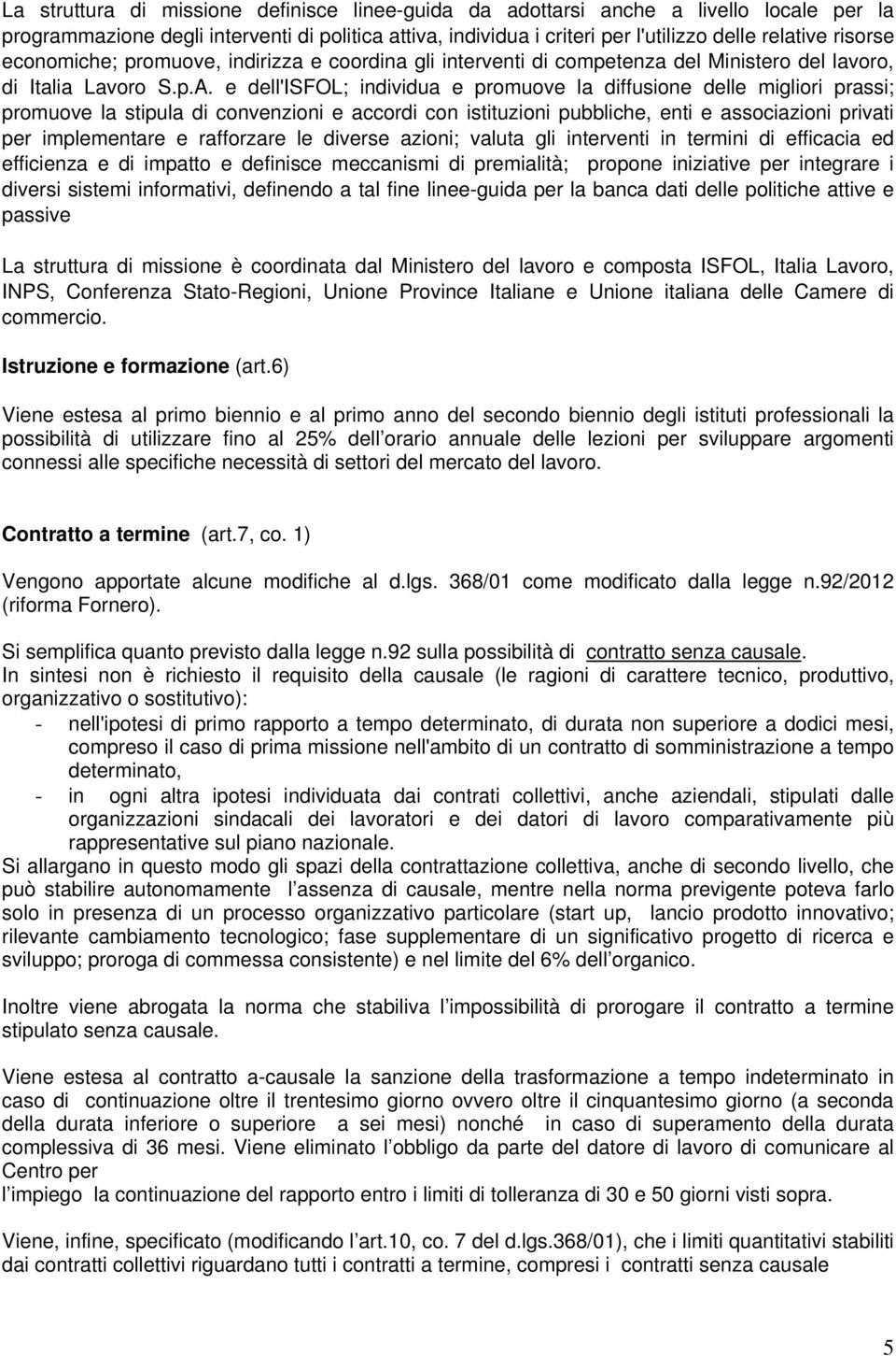 e dell'isfol; individua e promuove la diffusione delle migliori prassi; promuove la stipula di convenzioni e accordi con istituzioni pubbliche, enti e associazioni privati per implementare e