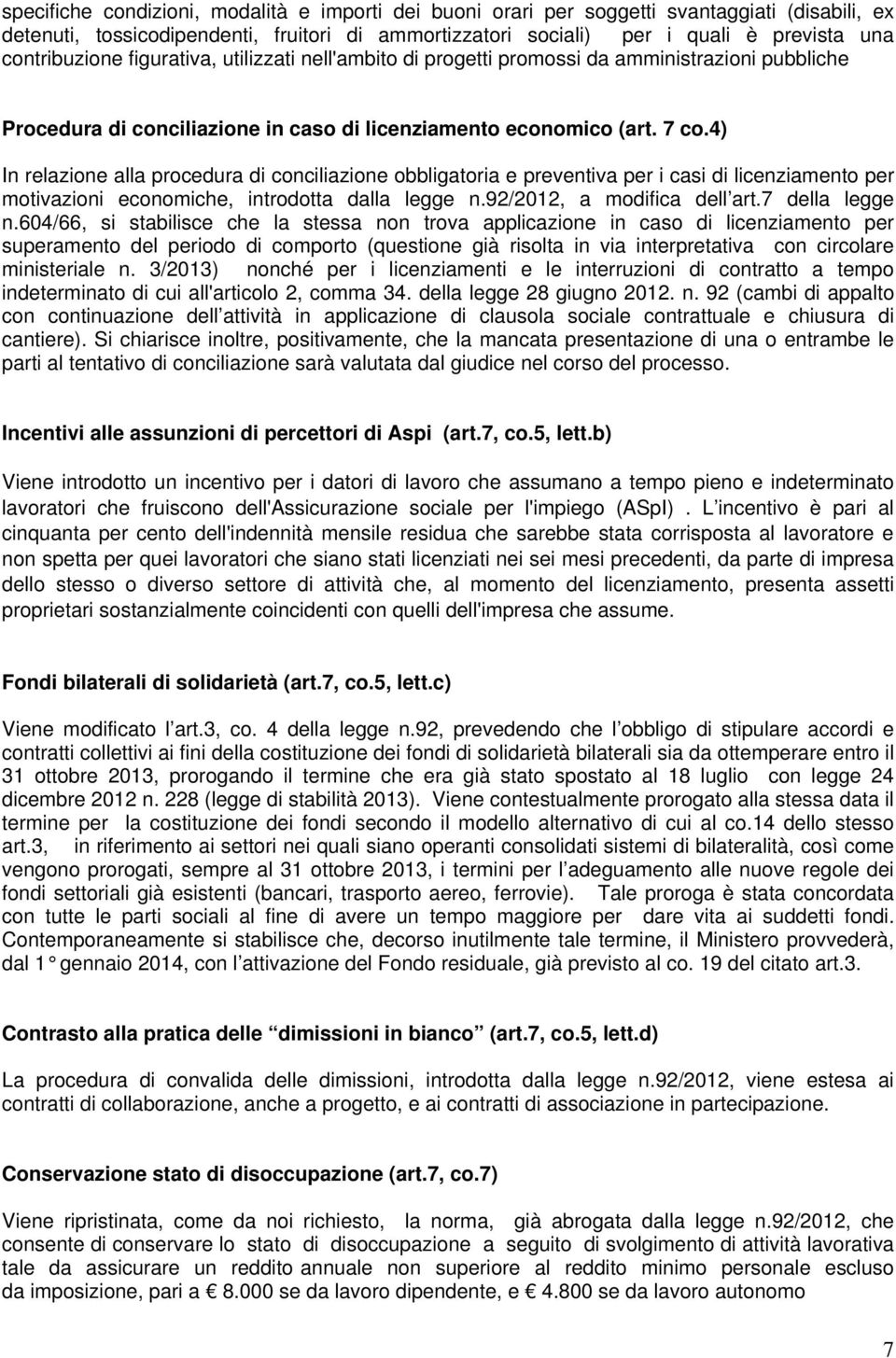 4) In relazione alla procedura di conciliazione obbligatoria e preventiva per i casi di licenziamento per motivazioni economiche, introdotta dalla legge n.92/2012, a modifica dell art.7 della legge n.