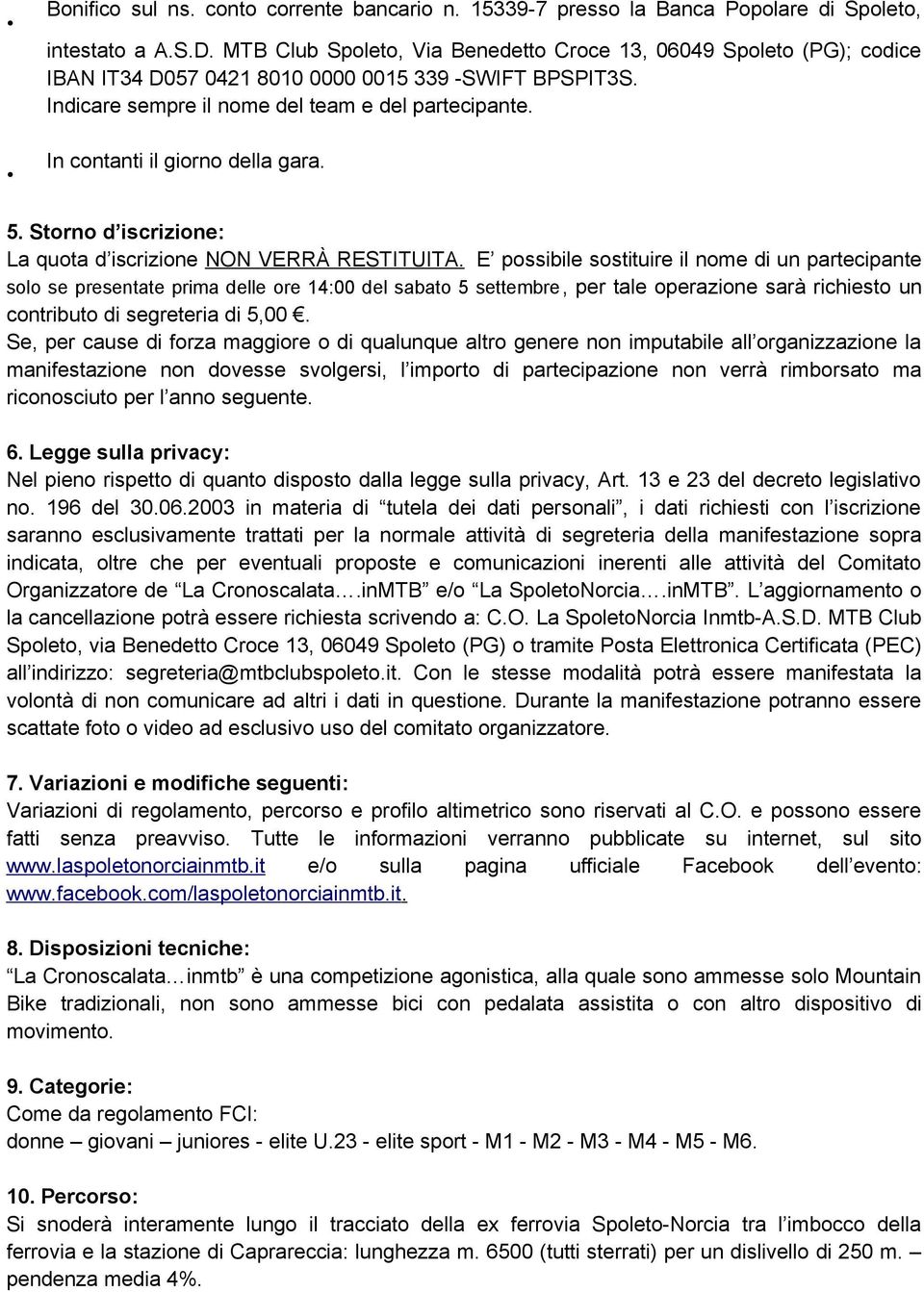 In contanti il giorno della gara. 5. Storno d iscrizione: La quota d iscrizione NON VERRÀ RESTITUITA.