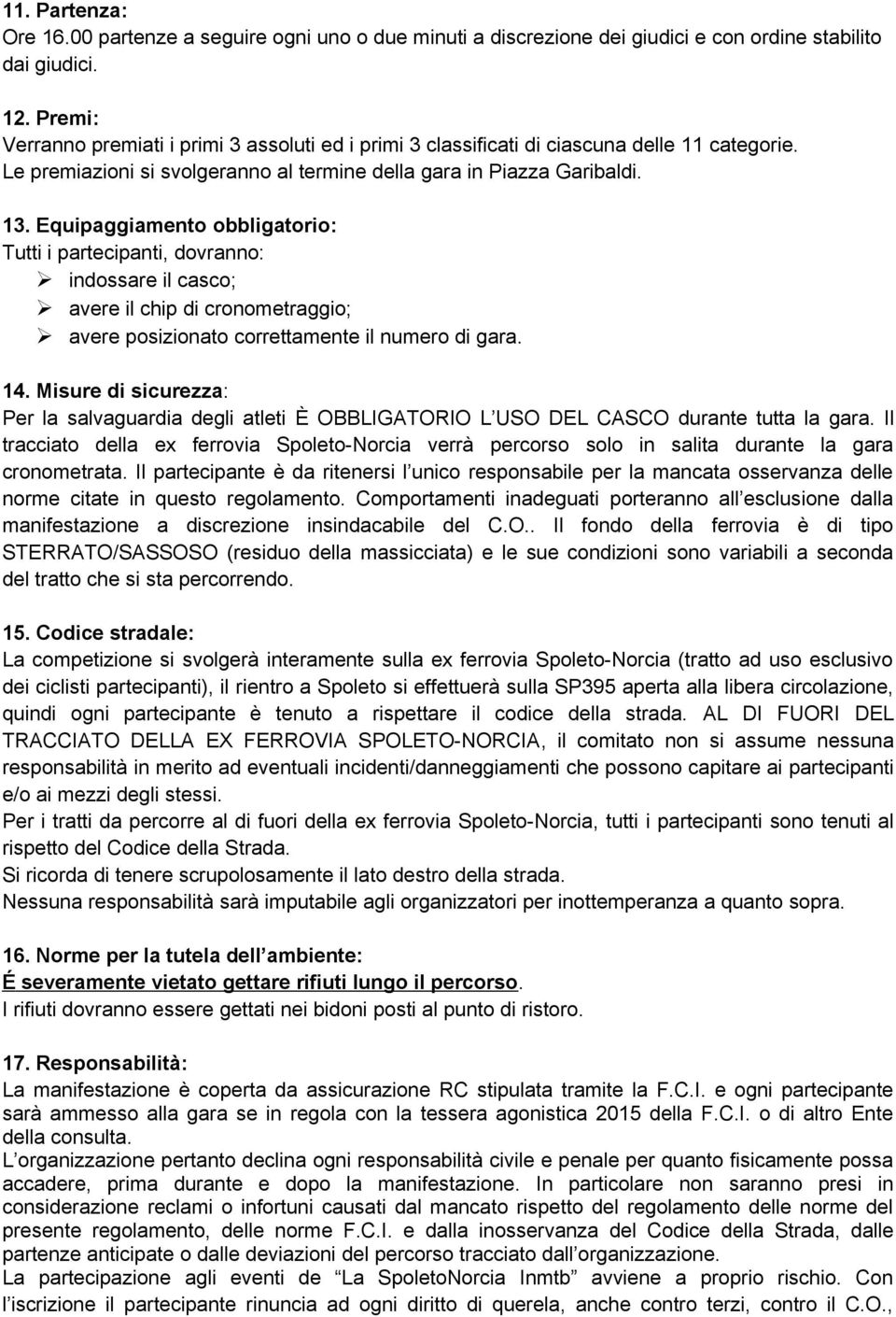 Equipaggiamento obbligatorio: Tutti i partecipanti, dovranno: indossare il casco; avere il chip di cronometraggio; avere posizionato correttamente il numero di gara. 14.