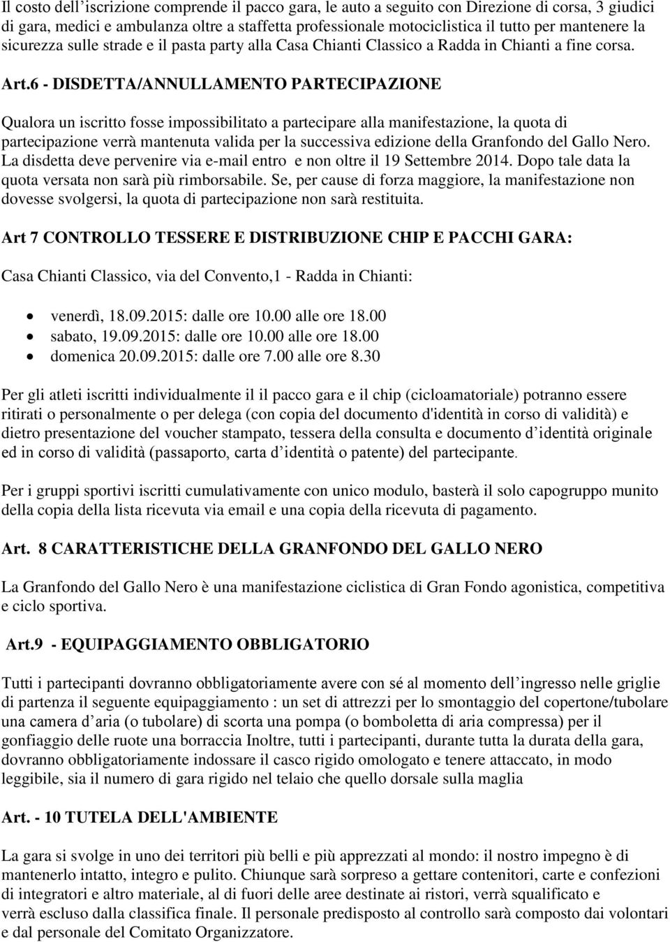 6 - DISDETTA/ANNULLAMENTO PARTECIPAZIONE Qualora un iscritto fosse impossibilitato a partecipare alla manifestazione, la quota di partecipazione verrà mantenuta valida per la successiva edizione